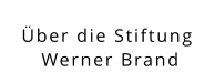 Über die Stiftung  Werner Brand