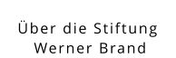 Über die Stiftung  Werner Brand