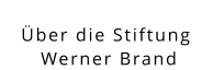 Über die Stiftung  Werner Brand