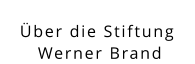 Über die Stiftung  Werner Brand