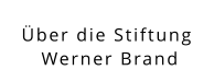 Über die Stiftung  Werner Brand