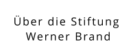 Über die Stiftung  Werner Brand